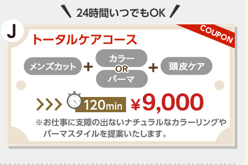 ２４時間いつでもOK。トータルケアコース。似合わせ、プラス、ビジネスカラーかナチュラルパーマ、プラス、毛髪補強トリートメント。120分8,400円。お仕事に支障の出ないナチュラルなカラーリングやパーマスタイルを提案いたします。