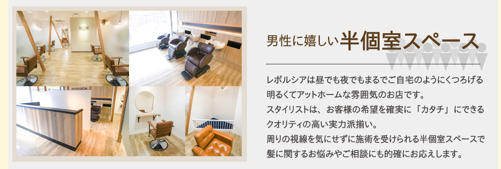 さまざまなライフスタイルの方に、頂いています。レボルシアは昼でも夜でもまるでご自宅のようにくつろげる、明るくてアットホームな雰囲気のお店です。そしてスタイリストは、お客様のご希望を確実に「カタチ」にできる、クオリティの高い実力派揃い。髪に関するお悩みやご相談にも的確にお応えしますので、安心してお任せください。